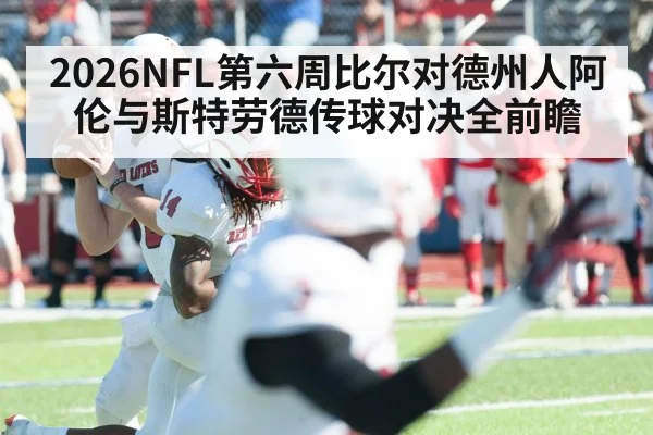 2026NFL第六周比尔对德州人阿伦与斯特劳德传球对决全前瞻